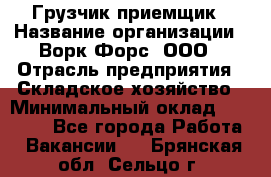 Грузчик-приемщик › Название организации ­ Ворк Форс, ООО › Отрасль предприятия ­ Складское хозяйство › Минимальный оклад ­ 30 000 - Все города Работа » Вакансии   . Брянская обл.,Сельцо г.